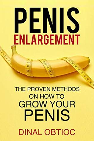 Penis Enlargement: The Proven Methods On How To Grow Your Penis (Kindle Edition)