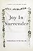 Joy in Surrender: Living a ...