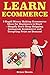 Learn Ecommerce (2018-2019): 3 Rapid Money Making Ecommerce Ideas for Beginners to Start – Shopify Store Drop Shipping, Instagram Ecommerce and Teespring Print on Demand