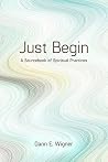 Just Begin: A Sourcebook of Spiritual Practices Just Begin: A Sourcebook of Spiritual Practices