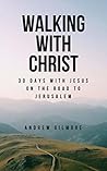 Walking with Christ: 30 Days with Jesus on the Road to Jerusalem