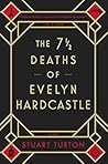 The 7½ Deaths of Evelyn Hardcastle by Stuart Turton The 7½ Deaths of Evelyn Hardcastle by Stuart Turton