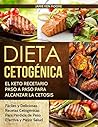 Dieta Cetogénica: El Keto Recetario Paso a Paso Para Alcanzar la Cetosis: Fáciles y Deliciosas Recetas Cetogénicas Para Pérdida de Peso Efectiva y Mejor Salud