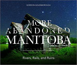 More Abandoned Manitoba: Rivers, Rails, and Ruins (Paperback)