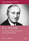 F. A. Hayek: Economics, Political Economy and Social Philosophy (Great Thinkers in Economics) F. A. Hayek: Economics, Political Economy and Social Philosophy (Great Thinkers in Economics)