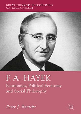 F. A. Hayek: Economics, Political Economy and Social Philosophy (Great Thinkers in Economics)