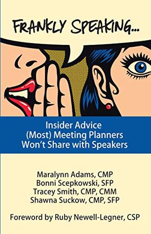 Frankly Speaking...: Insider Advice (Most) Meeting Planners Won't Share with Speakers