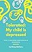 Tolerated: My child is depr...
