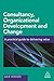 Consultancy, Organizational Development and Change: A Practical Guide to Delivering Value