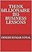 Think Billionaire, Think Straight, How to Become Rich Dad Fro... by Dinesh Kumar Goyal