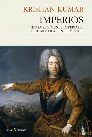 Portada de Imperios. Cinco regímenes imperiales que moldearon el mundo., de Krishan Kumar