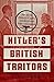 Hitler's British Traitors: The Secret History of Spies, Saboteurs and Fifth Columnists