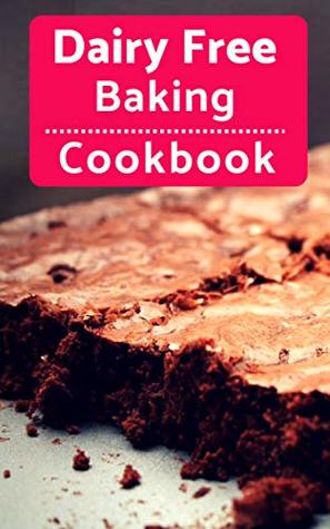Dairy Free Baking Cookbook: Easy And Delicious Dairy Free Baking And Dessert Recipes (Kindle Edition)