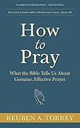 How to Pray: What the Bible Tells Us About Genuine, Effective Prayer 
