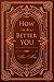 How to be a Better You: The...