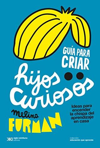 Guía para criar hijos curiosos: Ideas para encender la chispa del aprendizaje en casa (Educación que aprende) (Spanish Edition)