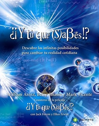 ¿¡Y tú qué sabes!?: Descubre las infinitas posibilidades para cambiar tu realidad cotidiana (Hardcover)