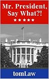 Mr. President, Say What?! Mr. President, Say What?!