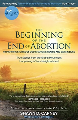 The Beginning of the End of Abortion: 40 Inspiring Stories of God Changing Hearts and Saving Lives (Kindle Edition)