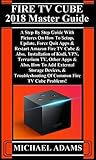 FIRE TV CUBE 2018 Master Guide: A Step By Step Guide With Pictures On How To Setup, Update, Force Quit Apps & Restart Amazon Fire TV Cube & Also, Installation of Kodi, VPN, Terrarium TV, Other...