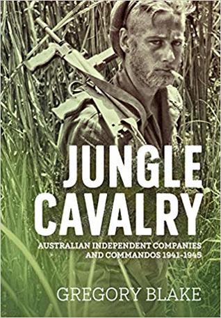 Jungle Cavalry: Australian Independent Companies and Commandos 1941-1945