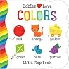 Babies Love Colors - A First Lift-a-Flap Board Book for Babies and Toddlers Learning about Colors Babies Love Colors - A First Lift-a-Flap Board Book for Babies and Toddlers Learning about Colors