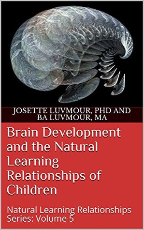 Brain Development and the Natural Learning Relationships of Children: Natural Learning Relationships Series: Volume 5 (Kindle Edition)
