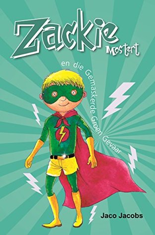 Zackie Mostert en die Gemaskerde Groen Gevaar (Afrikaans Edition)