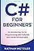 C# for Beginners: An Introduction to C# Programming with Tutorials and Hands-On Examples (Programming for Beginners)