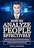 How to Analyze People Effectively: Learn to Read People’s Intentions at Work & In Relationships through Body Language to Boost your People Skills & Achieve Success