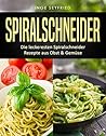 Spiralschneider: Die leckeresten Spiralschneider Rezepte aus Obst & Gemüse (German Edition) Spiralschneider: Die leckeresten Spiralschneider Rezepte aus Obst & Gemüse (German Edition)