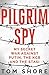 Pilgrim Spy: My secret war against Putin, the KGB and the Stasi