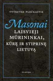 Masonai. Laisvieji mūrininkai, kūrę ir stiprinę Lietuvą