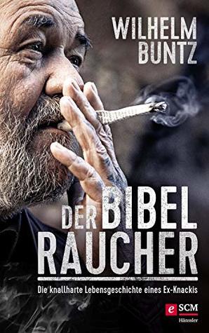 Der Bibelraucher: Die knallharte Lebensgeschichte eines Ex-Knackis (Kindle Edition)