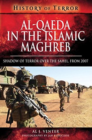 Al Qaeda In The Islamic Maghreb: Shadow Of Terror Over The Sahel, From 2007 (History of Terror Series)
