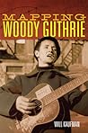 Mapping Woody Guthrie (Volume 4) (American Popular Music Series) Mapping Woody Guthrie (Volume 4) (American Popular Music Series)