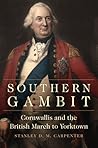 Southern Gambit: Cornwallis and the British March to Yorktown (Volume 65) (Campaigns and Commanders Series) Southern Gambit: Cornwallis and the British March to Yorktown (Volume 65) (Campaigns and Commanders Series)
