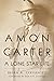 Amon Carter: A Lone Star Life