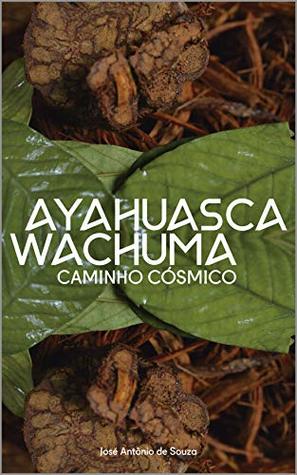 Ayahuasca Wachuma - Caminho Cosmico (Portuguese Edition)
