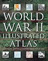 World War II Illustrated Atlas: Campaigns, Battles & Weapons From 1939 to 1945