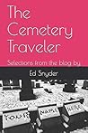 The Cemetery Traveler: Selections from the blog by Ed Snyder