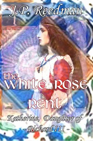 The White Rose Rent: Katherine, Daughter of Richard III (Medieval Babes: Tales of Little-Known Ladies Book 4)