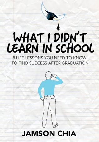 What I Didn't Learn in School: 8 Life Lessons You Need To Know To Find Success After Graduation