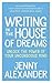 Writing in The House of Dreams: Unlock The Power of Your Unconscious Mind (Jenny Alexander's Books for Writers)