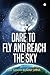 Dare to Fly and Reach the Sky