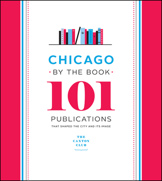 Chicago by the Book: 101 Publications That Shaped the City and Its Image (Hardcover)