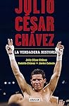 Julio César Chávez: la verdadera historia (Spanish Edition) Julio César Chávez: la verdadera historia (Spanish Edition)
