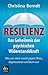 Resilienz: Das Geheimnis der psychischen Widerstandskraft – Was uns stark macht gegen Stress, Depressionen und Burn-out (German Edition)