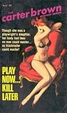 Play Now... Kill Later by Carter Brown Play Now... Kill Later by Carter Brown