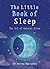 The Little Book of Sleep: The Art of Natural Sleep (The Little Book Series)